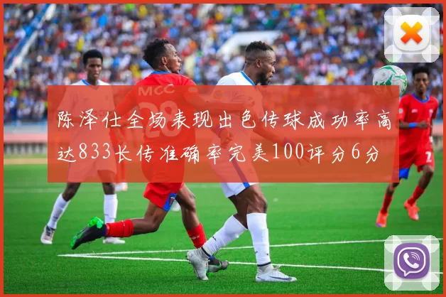 陈泽仕全场表现出色传球成功率高达833长传准确率完美100评分6分